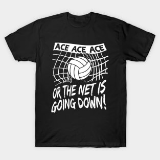 Volleyball - ACE Ace Ace or the NET is going DOWN! T-Shirt